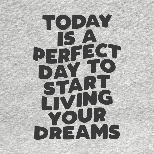 Today is a Perfect Day to Start Living Your Dreams in Black and White by MotivatedType